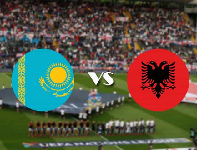 Soi kèo Kazakhstan vs Albania, 11/10/2020 – Nations League