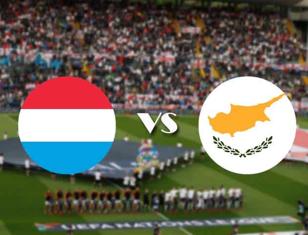 Soi kèo Luxembourg vs Đảo Cyprus, 10/10/2020 – Nations League